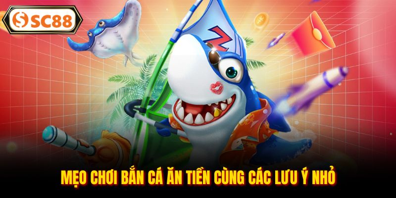 Mẹo chơi bắn cá ăn tiền cùng các lưu ý nhỏ